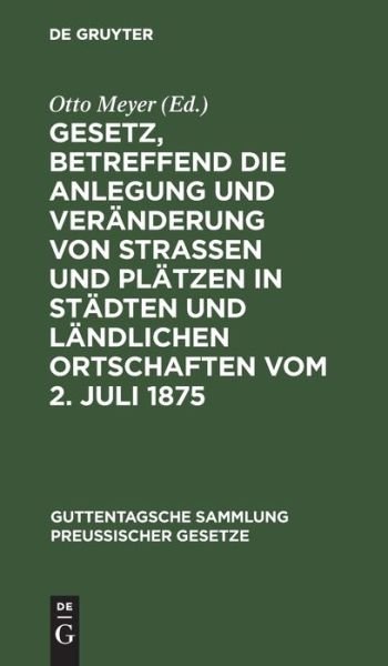 Cover for Otto Meyer · Gesetz, betreffend die Anlegung und Veranderung von Strassen und Platzen in Stadten und landlichen Ortschaften vom 2. Juli 1875 (Hardcover Book) (1913)
