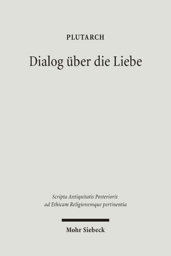 Cover for Plutarch · Dialog Uber Die Liebe: Amatorius (Scripta Antiquitatis Posterioris Ad Ethicam Religionemque Pertinentia) (German Edition) (Hardcover Book) [German edition] (2006)