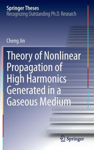 Cover for Cheng Jin · Theory of Nonlinear Propagation of High Harmonics Generated in a Gaseous Medium - Springer Theses (Hardcover Book) [2013 edition] (2013)