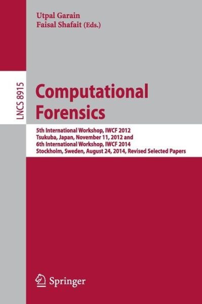 Cover for Utpal Garain · Computational Forensics: 5th International Workshop, IWCF 2012, Tsukuba, Japan, November 11, 2012 and 6th International Workshop, IWCF 2014, Stockholm, Sweden, August 24, 2014, Revised Selected Papers - Lecture Notes in Computer Science (Paperback Book) [2015 edition] (2015)