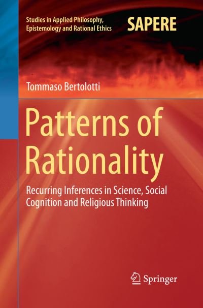 Tommaso Bertolotti · Patterns of Rationality: Recurring Inferences in Science, Social Cognition and Religious Thinking - Studies in Applied Philosophy, Epistemology and Rational Ethics (Taschenbuch) [Softcover reprint of the original 1st ed. 2015 edition] (2016)