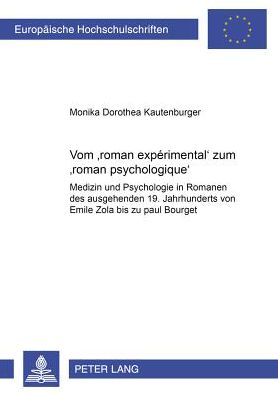 Cover for Monika Dorothea Kautenburger · Vom 'Roman Experimental' Zum 'Roman Psychologique': Medizin Und Psychologie in Romanen Des Ausgehenden 19. Jahrhunderts Von Emile Zola Bis Zu Paul Bourget (Paperback Book) [German edition] (2003)