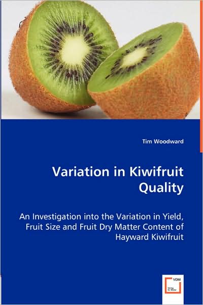 Variation in Kiwifruit Quality: an Investigation into the Variation in Yield, Fruit Size and Fruit Dry Matter Content of Hayward Kiwifruit - Tim Woodward - Livros - VDM Verlag - 9783639026245 - 23 de maio de 2008