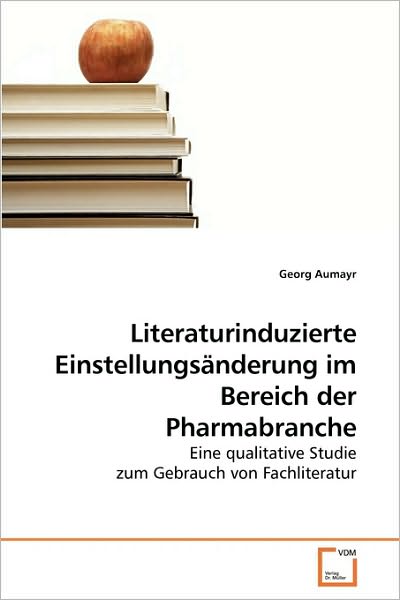 Cover for Georg Aumayr · Literaturinduzierte Einstellungsänderung Im Bereich Der Pharmabranche: Eine Qualitative Studie Zum Gebrauch Von Fachliteratur (Paperback Book) [German edition] (2009)