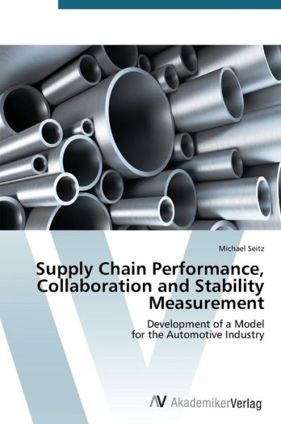 Cover for Michael Seitz · Supply Chain Performance, Collaboration and Stability Measurement: Development of a Model  for the Automotive Industry (Paperback Book) (2012)