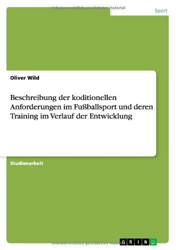 Cover for Oliver Wild · Beschreibung der koditionellen Anforderungen im Fussballsport und deren Training im Verlauf der Entwicklung (Paperback Bog) [German edition] (2011)