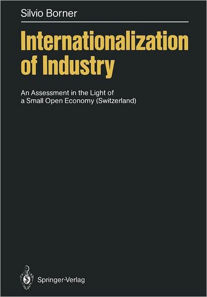 Internationalization of Industry: An Assessment in the Light of a Small Open Economy (Switzerland) - Silvio Borner - Bøker - Springer-Verlag Berlin and Heidelberg Gm - 9783642714245 - 20. november 2011