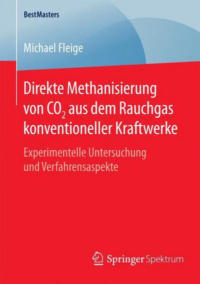 Cover for Michael Fleige · Direkte Methanisierung Von Co2 Aus Dem Rauchgas Konventioneller Kraftwerke: Experimentelle Untersuchung Und Verfahrensaspekte - Bestmasters (Paperback Book) [2015 edition] (2015)