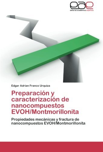 Cover for Edgar Adrian Franco Urquiza · Preparación Y Caracterización De Nanocompuestos Evoh / Montmorillonita: Propiedades Mecánicas Y Fractura De Nanocompuestos Evoh / Montmorillonita (Pocketbok) [Spanish edition] (2012)