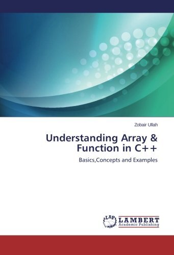 Understanding Array & Function in C++: Basics,concepts and Examples - Zobair Ullah - Bøger - LAP LAMBERT Academic Publishing - 9783659475245 - 23. november 2013