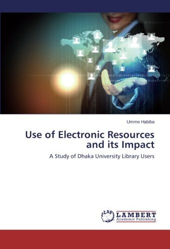 Cover for Umme Habiba · Use of Electronic Resources and Its Impact: a Study of Dhaka University Library Users (Pocketbok) (2014)