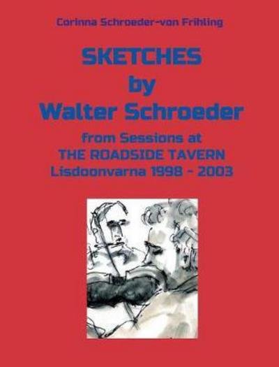 Cover for Corinna Schroeder-Von Frihling · Sketches from Sessions at the Roadside Tavern Lisdoonvarna 1998 - 2003 (Hardcover bog) (2017)