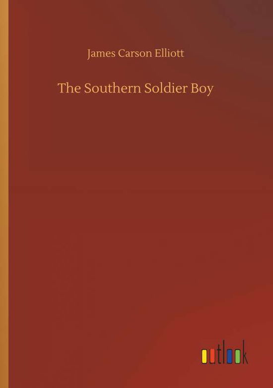 The Southern Soldier Boy - James Carson Elliott - Książki - Outlook Verlag - 9783734053245 - 21 września 2018