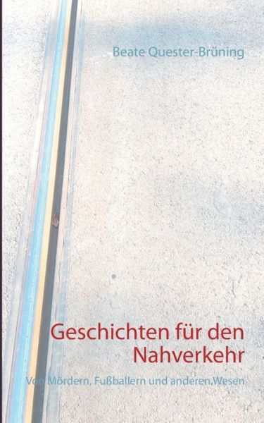 Cover for Beate Quester-Bruning · Geschichten fur den Nahverkehr: Von Moerdern, Fussballern und anderen Wesen (Paperback Book) (2020)