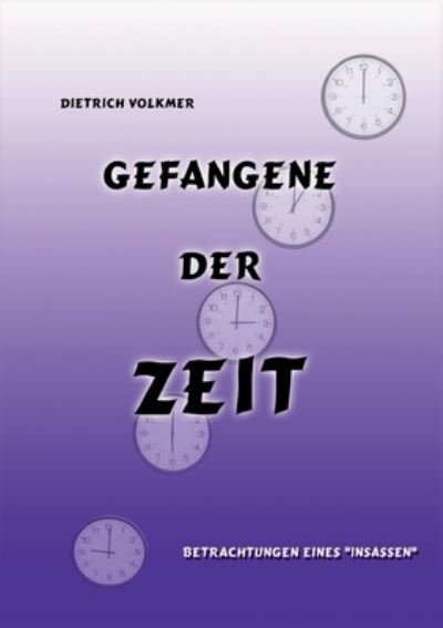 Cover for Dietrich Volkmer · Gefangene der Zeit: Betrachtungen eines Insassen (Paperback Book) (2020)