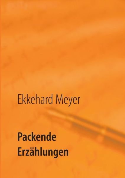Cover for Ekkehard Meyer · Packende Erzahlungen: Fesselnde Geschichten mit uberraschendem Ausgang (Paperback Bog) (2018)