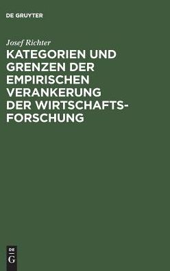 Cover for Josef Dipl.-Kfm Richter · Kategorien und Grenzen der empirischen Verankerung der Wirtschaftsforschung (Book) (2002)