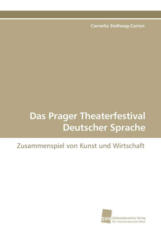 Cover for Cornelia Stellwag-carion · Das Prager Theaterfestival Deutscher Sprache: Zusammenspiel Von Kunst Und Wirtschaft (Paperback Book) [German edition] (2009)