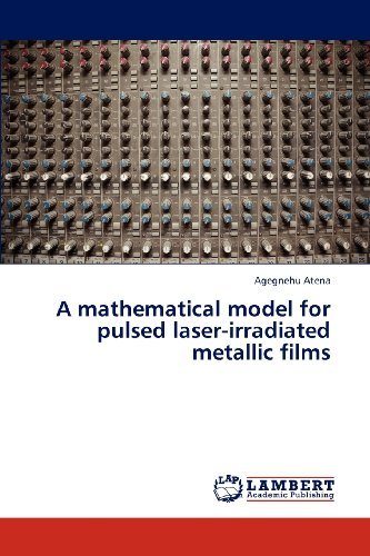 Cover for Agegnehu Atena · A Mathematical Model for  Pulsed Laser-irradiated Metallic Films (Pocketbok) (2012)