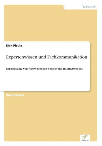 Expertenwissen Und Fachkommunikation: Einschätzung Von Fachwissen Am Beispiel Des Internetwissens - Dirk Pisula - Books - Diplomarbeiten Agentur diplom.de - 9783838623245 - May 3, 2000