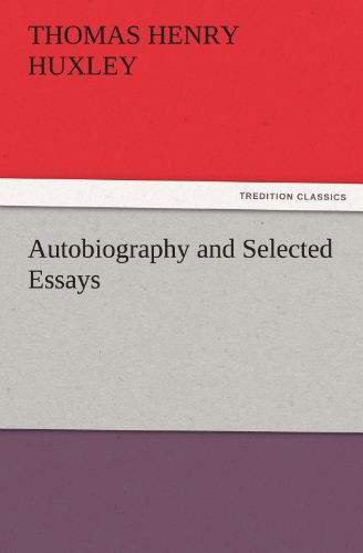 Autobiography and Selected Essays (Tredition Classics) - Thomas Henry Huxley - Books - tredition - 9783842439245 - November 3, 2011