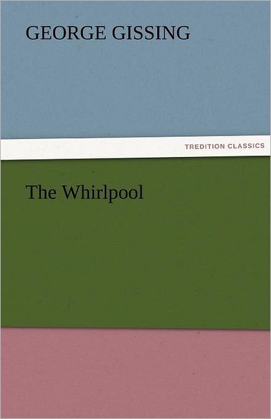 The Whirlpool (Tredition Classics) - George Gissing - Books - tredition - 9783842455245 - November 22, 2011
