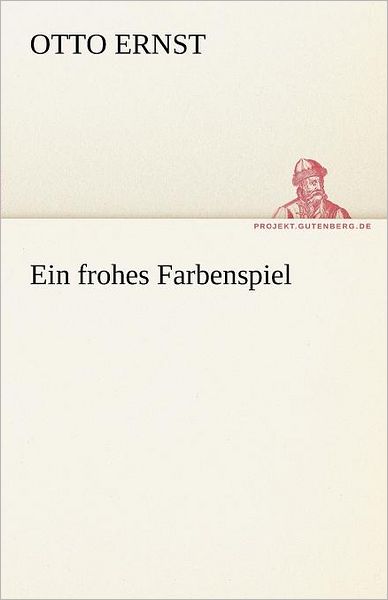 Cover for Otto Ernst · Ein Frohes Farbenspiel (Tredition Classics) (German Edition) (Paperback Book) [German edition] (2012)