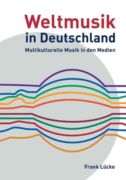 Cover for Frank Lucke · Weltmusik in Deutschland: Multikulturelle Musik in den Medien (Paperback Book) [German edition] (2011)