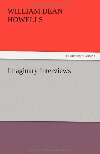 Imaginary Interviews - William Dean Howells - Bøker - TREDITION CLASSICS - 9783847223245 - 13. desember 2012