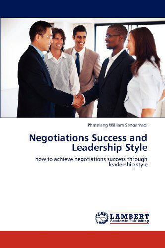 Cover for Phatelang William Senoamadi · Negotiations Success and Leadership Style: How to Achieve Negotiations Success Through Leadership Style (Paperback Book) (2012)