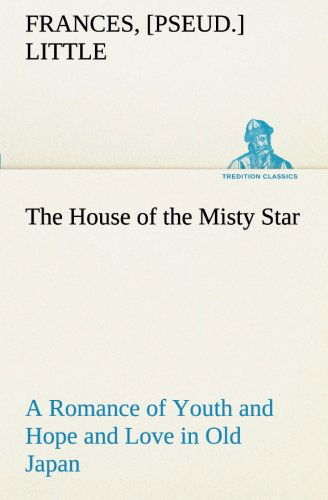 Cover for [pseud.] Little Frances · The House of the Misty Star a Romance of Youth and Hope and Love in Old Japan (Tredition Classics) (Paperback Book) (2013)