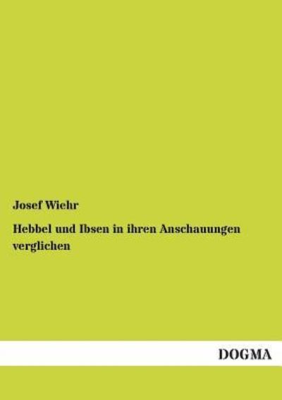 Cover for Josef Wiehr · Hebbel Und Ibsen in Ihren Anschauungen Verglichen (Paperback Book) [German edition] (2012)