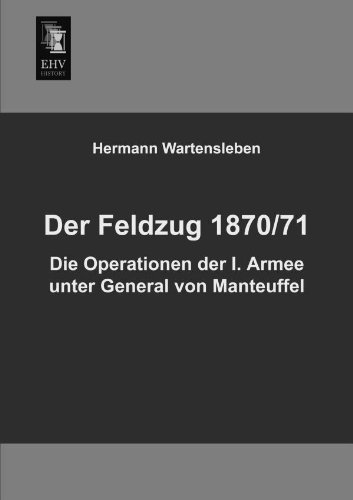 Cover for Hermann Wartensleben · Der Feldzug 1870/71 - Die Operationen Der I. Armee Unter General Von Manteuffel (Paperback Book) [German edition] (2013)