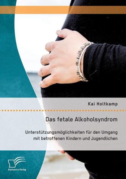 Cover for Kai Holtkamp · Das Fetale Alkoholsyndrom: Unterstutzungsmoglichkeiten Fur den Umgang Mit Betroffenen Kindern Und Jugendlichen (Paperback Book) (2015)