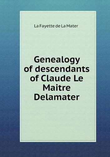 Cover for La Fayette De La Mater · Genealogy of Descendants of Claude Le Maitre Delamater (Paperback Book) (2013)