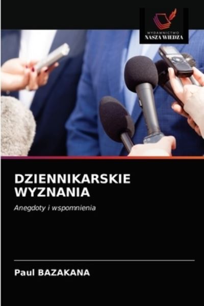 Cover for Paul Bazakana · Dziennikarskie Wyznania (Paperback Book) (2021)