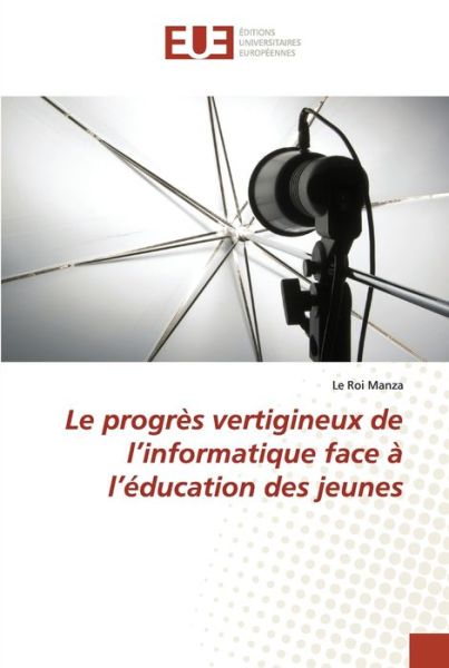 Cover for Le Roi Manza · Le progrès vertigineux de l'informatique face à l'éducation des jeunes (Paperback Book) (2022)