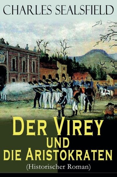 Cover for Charles Sealsfield · Der Virey und die Aristokraten (Historischer Roman) (Paperback Book) (2018)