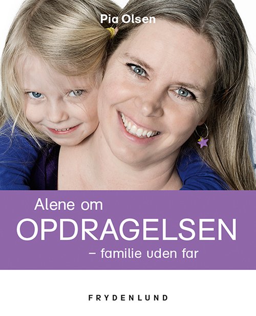 Alene om opdragelsen - Pia Olsen - Kirjat - Frydenlund - 9788771183245 - maanantai 31. maaliskuuta 2014
