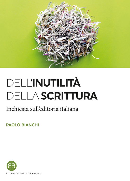 Cover for Paolo Bianchi · Dell'inutilita Della Scrittura. Inchiesta Sull'editoria Italiana (Book) (2024)