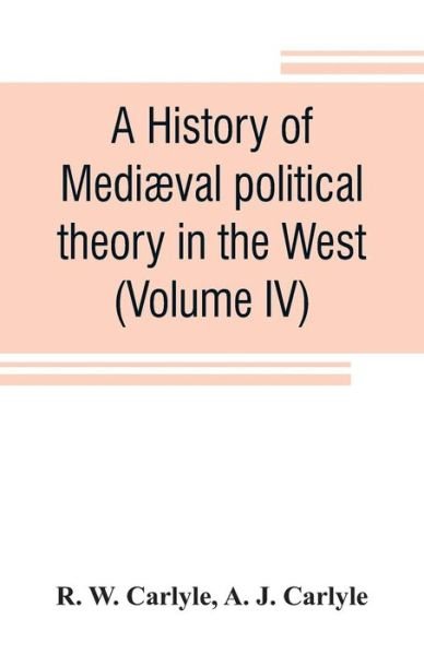 Cover for R W Carlyle · A history of mediaeval political theory in the West (Volume IV) (Pocketbok) (2019)