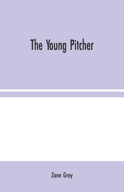 The Young Pitcher - Zane Grey - Kirjat - Alpha Edition - 9789354024245 - maanantai 10. elokuuta 2020