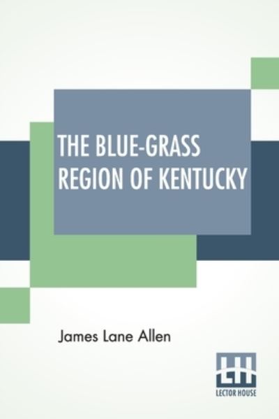 The Blue-Grass Region Of Kentucky - James Lane Allen - Libros - Lector House - 9789354206245 - 4 de septiembre de 2021