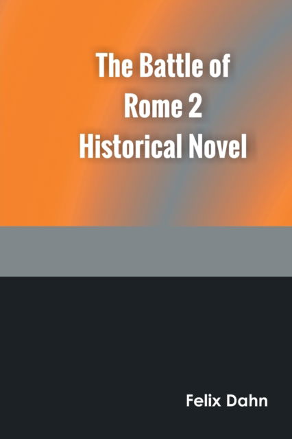 Cover for Felix Dahn · The Battle of Rome 2 Historical Novel (Taschenbuch) (2022)