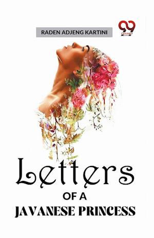Letters of a Javanese Princess - Raden Adjeng Kartini - Bøger - Double 9 Books LLP - 9789358592245 - 7. januar 2023