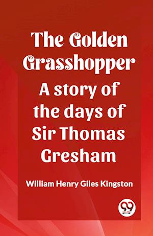 Cover for William Henry Giles Kingston · The Golden GrasshopperA story of the days of Sir Thomas Gresham (Edition2023) (Paperback Book) (2023)