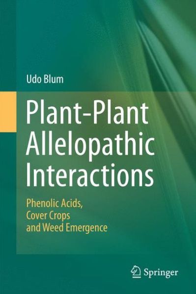 Cover for Udo Blum · Plant-Plant Allelopathic Interactions: Phenolic Acids, Cover Crops and Weed Emergence (Paperback Book) [2011 edition] (2014)