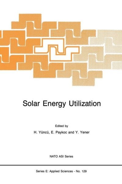 Cover for Hafit Yuncu · Solar Energy Utilization: Fundamentals and Applications - Nato Science Series E: (Paperback Bog) [Softcover Reprint of the Original 1st Ed. 1987 edition] (2011)