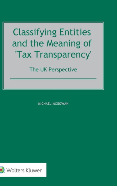 Cover for Michael McGowan · Classifying Entities and the Meaning of 'Tax Transparency' : The UK Perspective (Hardcover Book) (2023)