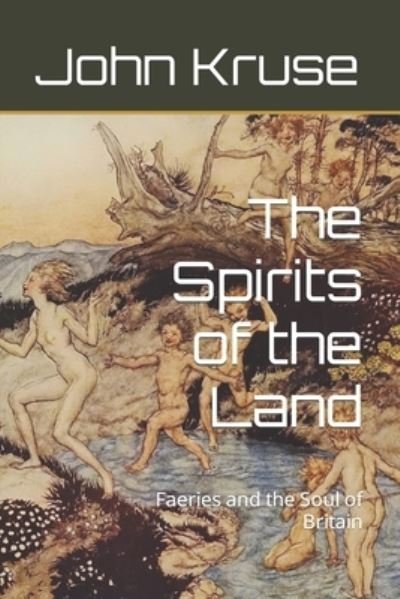 The Spirits of the Land: Faeries and the Soul of Britain - John Kruse - Boeken - Independently Published - 9798365640245 - 25 november 2022